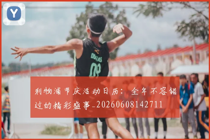 利物浦节庆活动日历：全年不容错过的精彩盛事_20260608142711