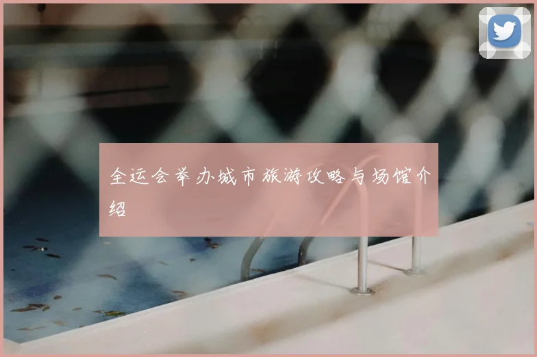 全运会举办城市旅游攻略与场馆介绍