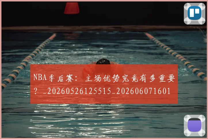 NBA季后赛：主场优势究竟有多重要？_20260526125515_20260607160138