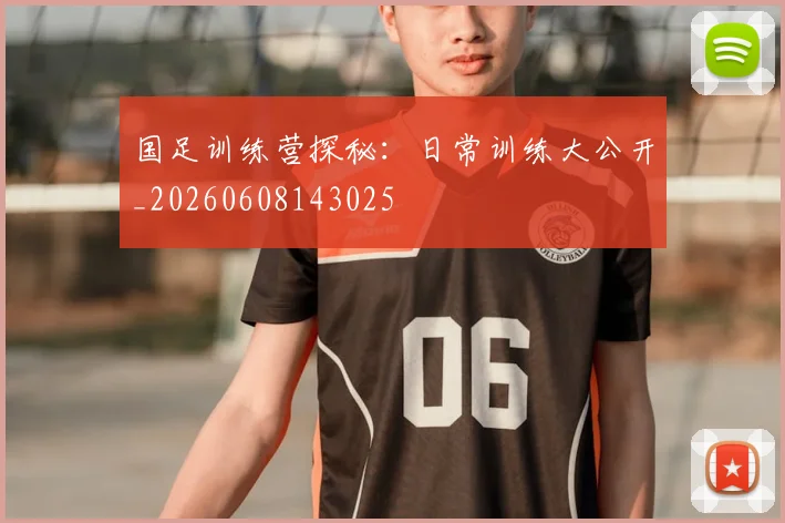 国足训练营探秘:日常训练大公开_20260608143025